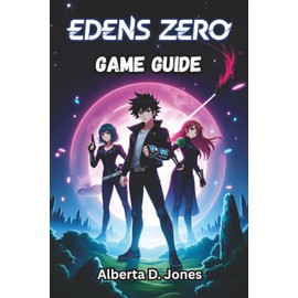 EDENS ZERO GAME GUIDE: Master the Galaxy with Shiki and Crew your Roadmap to Blue Garden’s Secrets
