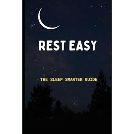 Rest Easy: The Sleep Smarter Guide: Essential Strategies to Unlock Deep Sleep and Wake Up Energized