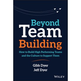 Beyond Team Building: How to Build High Performing Teams and the Culture to Support Them