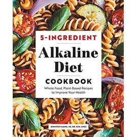 5-Ingredient Alkaline Diet Cookbook: Whole Food, Plant-Based Recipes to Improve Your Health