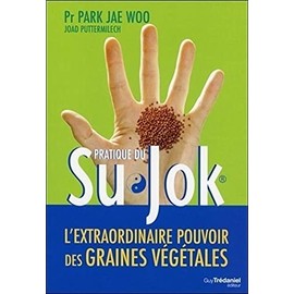 Su Jok, l'extraordinaire pouvoir des graines végà ©tales: L'extraordinaire pouvoir des graines végétales