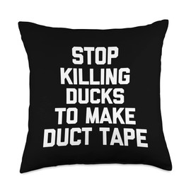 Stop Killing Ducks To Make Duct Tape -Funny Saying Sarcastic Throw Pillow