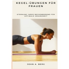 Kegel-Übungen für Frauen: Stärkung Ihres Beckenbodens für optimale Gesundheit