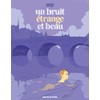 Bruit étrange et beau (Un)