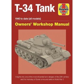 T-34 Tank Owners' Workshop Manual: 1940 to date (all models) - Insights into the most influential tank designs of the 20th century and the mainstay of ... units in World War 2 (Haynes Manuals)
