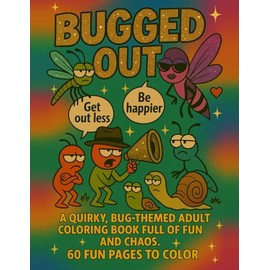 BUGGED OUT!: 60 Pages of Chaos, Wings & Unhinged Bug Drama – A Funny Adult Coloring Book Full of Creepy-Crawly Antics