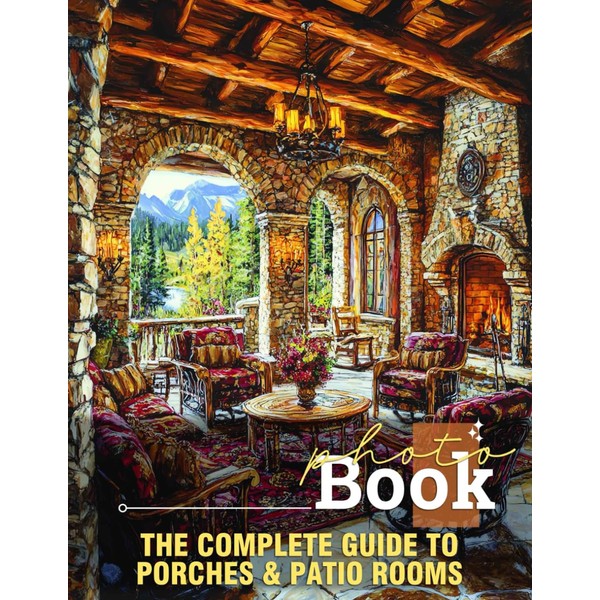 The Complete Guide to Porches & Patio Rooms Photo Book: