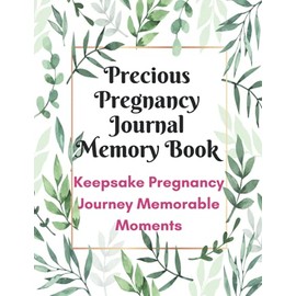 Precious Pregnancy Journal Memory Book: Keepsake Pregnancy Journey Memorable Moments