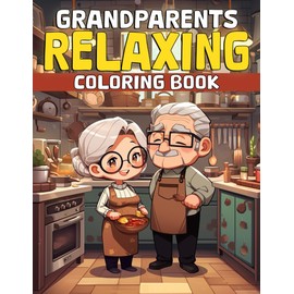 Grandparents Relaxing Coloring Book: Discover Serenity in Grandparents' Relaxation Times Coloring Pages with Tranquil Pastimes & Peaceful Leisure ... Illustrations for Seniors to Relax & Reflect
