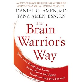 The Brain Warrior's Way: Ignite Your Energy and Focus, Attack Illness and Aging, Transform Pain into Purpose