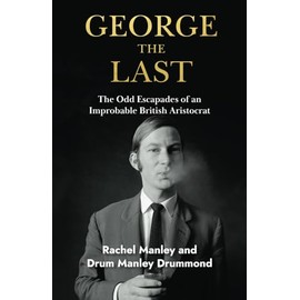 George The Last: The Odd Escapades of an Improbable British Aristocrat