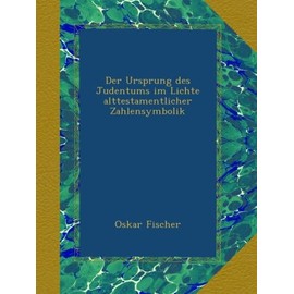 Der Ursprung des Judentums im Lichte alttestamentlicher Zahlensymbolik