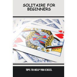 Solitaire For Beginners: Tips To Help You Excel