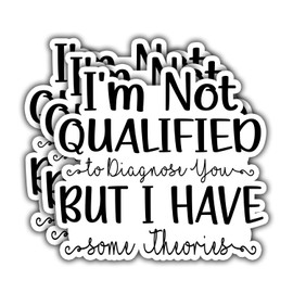 (3PCS) I'm Not Qualified to Diagnose You, But I Have Some Theories Sticker. Funny Humor Sassy Quote, Waterproof Vinyl Decal for Water Bottles, Books, Laptops, Phones, Tumblers, Size 3 x 3 Inch