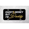 yorkrite357 Daddys Money But Im Daddy Funny Dad Toy License Plate Auto Car Tag FREE SHIP