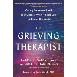 The Grieving Therapist: Caring for Yourself and Your Clients When It Feels Like the End of the World