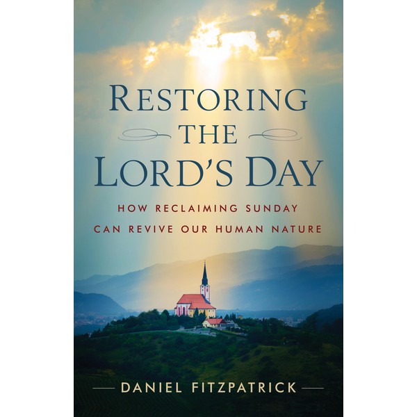 Restoring the Lord's Day: How Reclaiming Sunday Can Revive Our