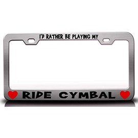 Custom Brother - I'd Rather BE Playing My Ride CYMBAL w/Heart Metal Car SUV Truck License Plate Frame Ch w64