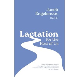Lactation for the Rest of Us: A Guide for Queer and Trans Parents and Helpers