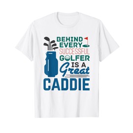 Golf Caddy Caddie Behind Every Successful Golfer Saying T-Shirt