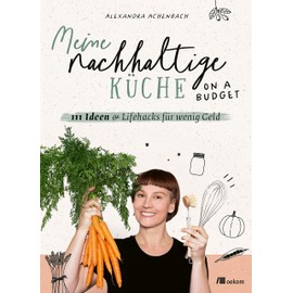 Meine nachhaltige Küche – on a budget: 111 Ideen & Lifehacks für wenig Geld. Tipps und Tricks für umweltfreundliches Kochen und eine preisbewusste Küche