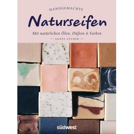 Handgemachte Naturseifen: Mit natürlichen Ölen, Düften und Farben - Naturseifen selber machen