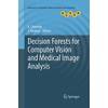 Decision Forests for Computer Vision and Medical Image Analysis