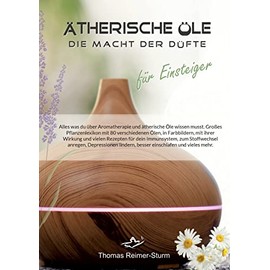 Ätherische Öle für Einsteiger - Die Macht der Düfte: Alles was du über Aromatherapie und ätherische Öle wissen musst. Großes Pflanzenlexikon mit 80 ... lindern, besser einschlafen und vieles mehr.