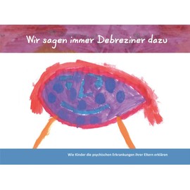 Wir sagen immer Debreziner dazu. Wie Kinder die psychischen Erkrankungen ihrer Eltern erklären. Kindgerechte Krankheitsaufklärung ab 4 Jahren