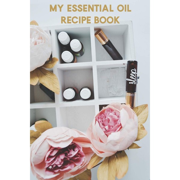 My Essential Oil Recipe Book: Blank Journal to Write Your