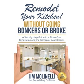 Remodel Your Kitchen Without Going Bonkers or Broke: Have a Stress-Free Renovation and Get the Kitchen of Your Dreams