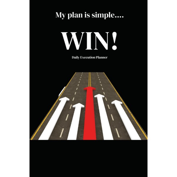 My plan is simple...WIN!: Daily planner and Execution journal