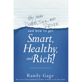 Why You're Dumb, Sick and Broke...And How to Get Smart, Healthy and Rich!