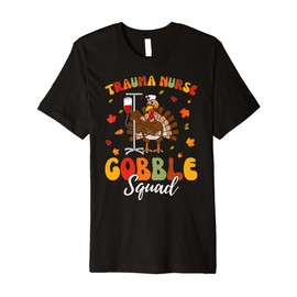Trauma Nurse Turkey Gobble Squad Trauma Nurse Thanksgiving Premium T-Shirt