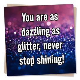 Colourful Support or Birthday Card For Friend or Loved One - Never Stop Shining - Dazzling As Glitter - For Women, Woman, Bestie, Child, Partner, Relative, Colleague, Other