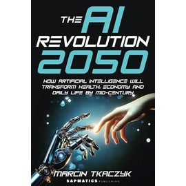 The AI Revolution 2050: How Artificial Intelligence Will Transform Health, Economy and Daily Life by Mid-Century