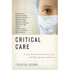 Critical Care: A New Nurse Faces Death, Life, and Everything in Between