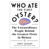 Who Ate the First Oyster?: The Extraordinary People Behind the