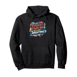 Regular Check-ups Better Tomorrows Medical Health Checkup Pullover Hoodie