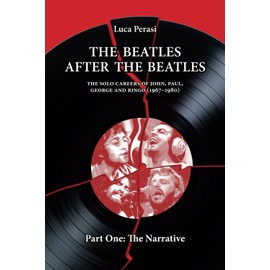 The Beatles after The Beatles. The Solo Careers of John, Paul, George and Ringo (1967-1980) – Part One: The Narrative