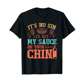 It's No Sin To Get My Sauce On Your Chin T-Shirt
