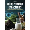 Kéfir, compost et bactéries: Le guide pratique des fermentations
