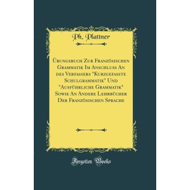 Übungsbuch Zur Französischen Grammatik Im Anschluß An des Verfassers "Kurzgefaßte Schulgrammatik" Und "Ausführliche Grammatik" Sowie An Andere Lehrbücher Der Französischen Sprache (Classic Reprint)