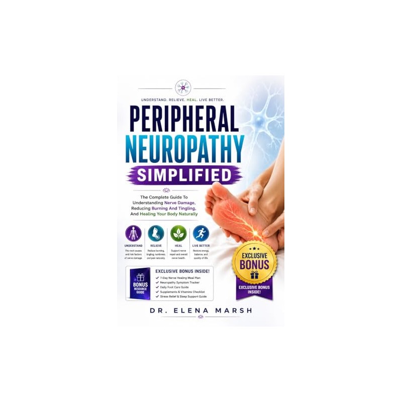 Peripheral Neuropathy Simplified: The Complete Guide To Understanding Nerve Damage,