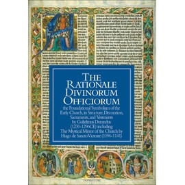 The Rationale Divinorum Officiorum: The Foundational Symbolism of the Early Church, its Structure, Decoration, Sacraments, and Vestments