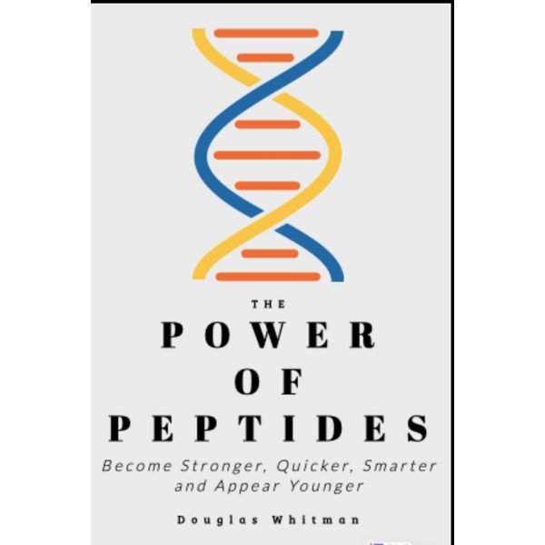 The Power of Peptides: Become Stronger, Quicker, Smarter and Appear