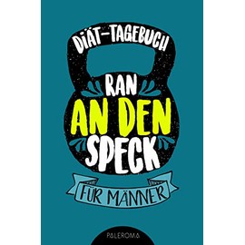 Diät-Tagebuch RAN AN DEN SPECK - Die 99 Tage Challenge für Männer: Abnehmtagebuch zum Ausfüllen
