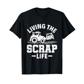 Living the Scrap Life - Scrapyard Junkyard Scrapper T-Shirt