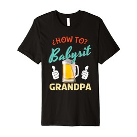 How To Babysit Grandpa Beer Father's Day Dad Drinking Premium T-Shirt