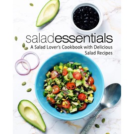 Salad Essentials: A Salad Lover's Cookbook with Delicious Salad Recipes